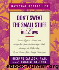 Don't Sweat the Small Stuff in Love: Simple Ways to Nurture and Strengthen Your Relationships by Richard Carlson & Kristine Carlson