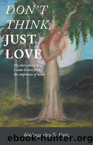 Don't Think, JUST LOVE by Aleksandra S. Kelc