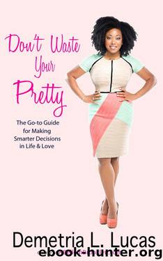 Don't Waste Your Pretty: The Go-to Guide for Making Smarter Decisions in Life & Love by Demetria L. Lucas