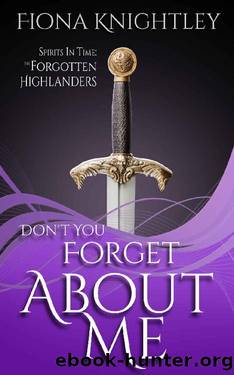 Don't You Forget About Me : Scottish Paranormal Romance (The Forgotten Highlanders - Spirits In Time Book 3) by Fiona Knightley