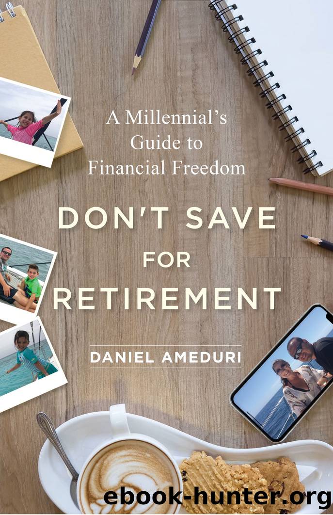 Donât Save for Retirement: A Millennialâs Guide to Financial Freedom by Daniel Ameduri