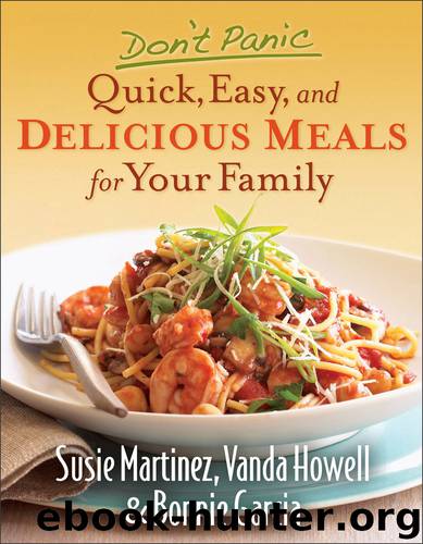 Don’t Panic—Quick, Easy, and Delicious Meals for Your Family by Susie Martinez Vanda Howell & Bonnie Garcia