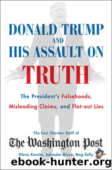 Donald Trump and His Assault on Truth: The President's Falsehoods, Misleading Claims and Flat-Out Lies by Staff The Washington Post Fact Checker