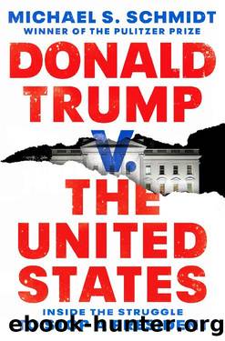 Donald Trump v. The United States_Inside the Struggle to Stop a President by Michael S. Schmidt