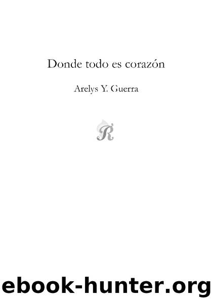 Donde todo es corazón by Arelys Y. Guerra