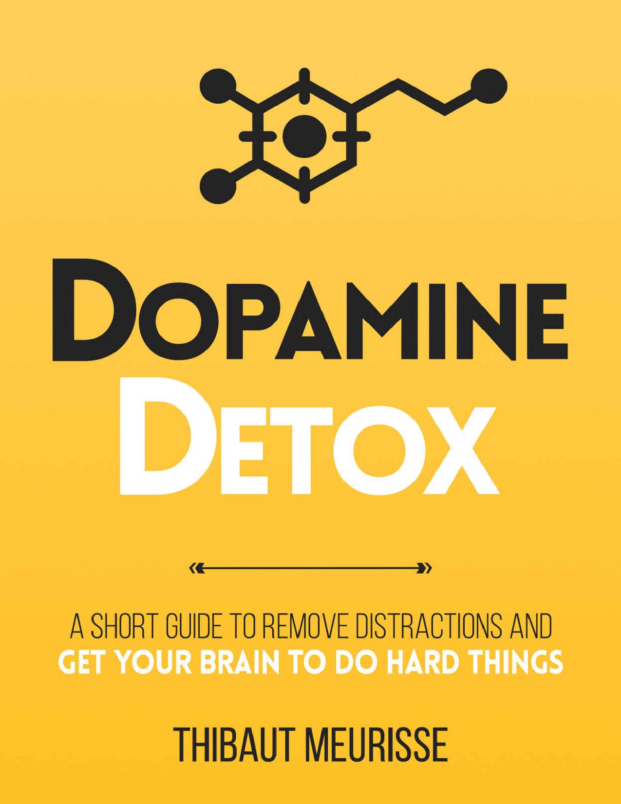 Dopamine Detox: A Short Guide to Eliminate Distractions and Train Your Brain to Do Hard Things by meurisse thibaut