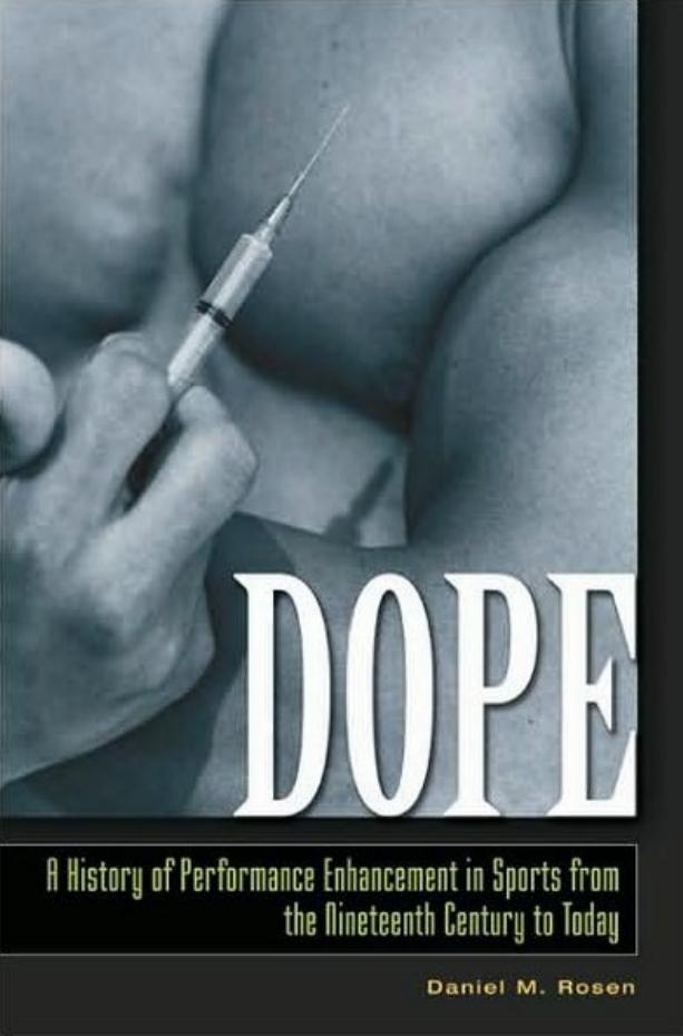 Dope: A History of Performance Enhancement in Sports from the Nineteenth Century to Today by Daniel M. Rosen