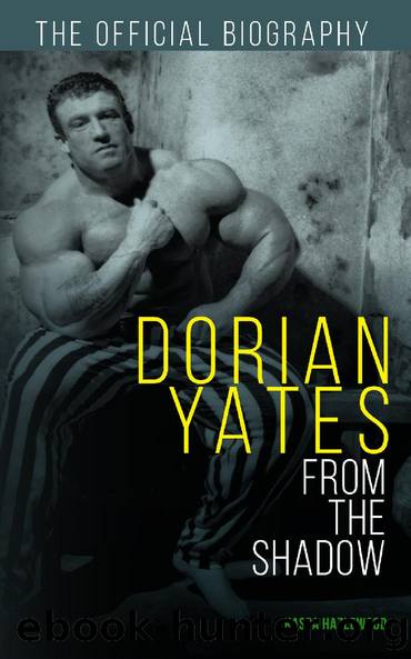 Dorian Yates: From the Shadow: Official Biography by Kaspa Hazelwood & Dorian Yates