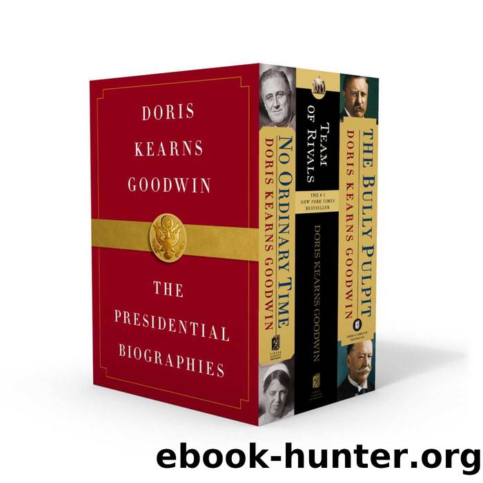 Doris Kearns Goodwin: The Presidential Biographies: No Ordinary Time, Team of Rivals, the Bully Pulpit by Goodwin Doris Kearns