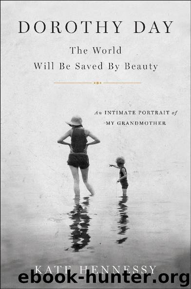 Dorothy Day: The World Will Be Saved by Beauty by Kate Hennessy