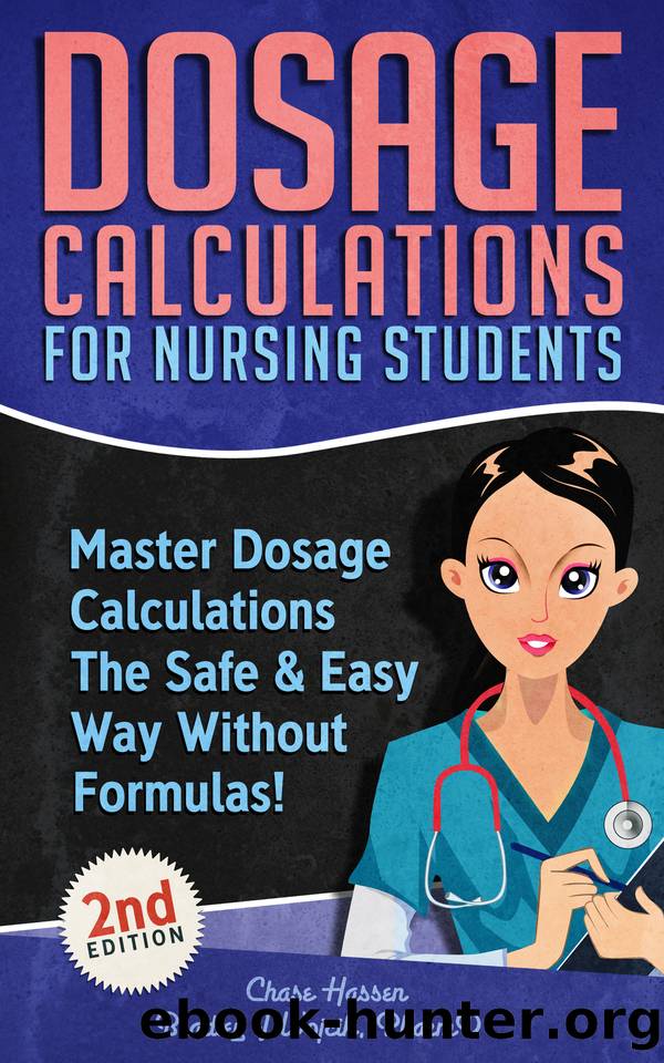 Dosage Calculations for Nursing Students: Master Dosage Calculations The Safe & Easy Way Without Formulas! (Dosage Calculation Success Series Book 1) by Hassen Chase & Wojcik Bradley J