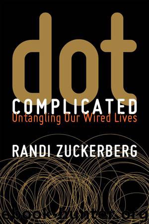 Dot Complicated: Untangling Our Wired Lives by Zuckerberg Randi