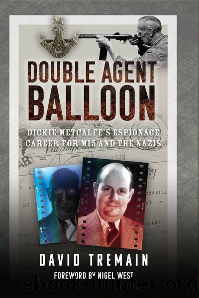 Double Agent Balloon: Dickie Metcalfe's Espionage Career for MI5 and the Nazis by David Tremain