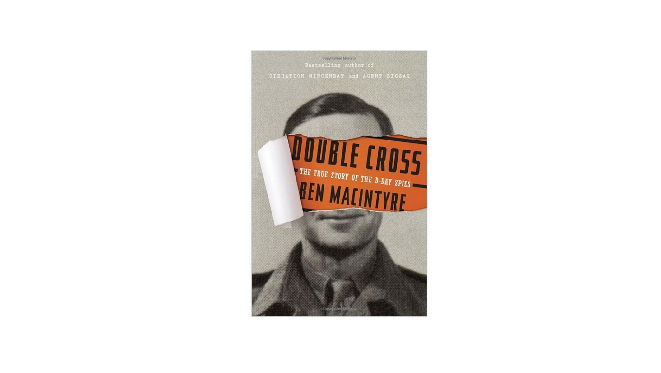 Double Cross: The True Story of the D-Day Spies by Ben Macintyre