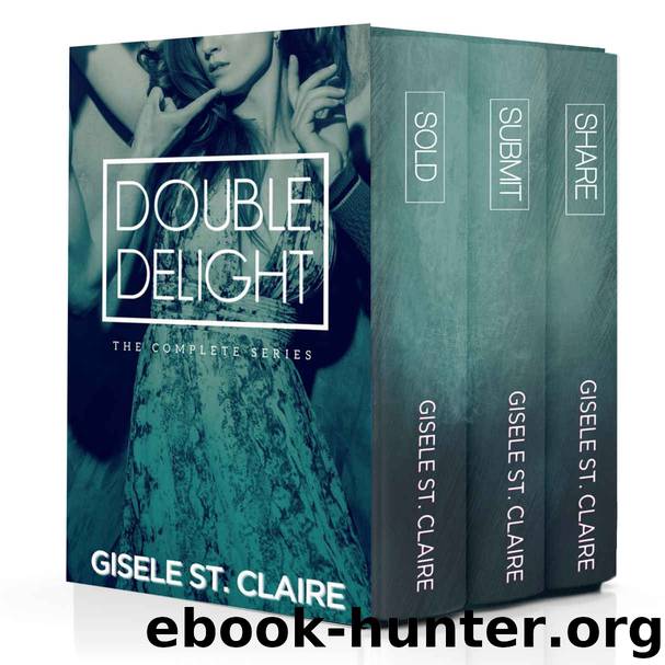Double Delight: The Complete Series - Sold, Share, Submit (MFM & MMF) by Gisele St. Claire