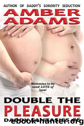 Double The Pleasure (Daddy - Pregnancy Fantasies Pregnant Sex) by Amber Adams