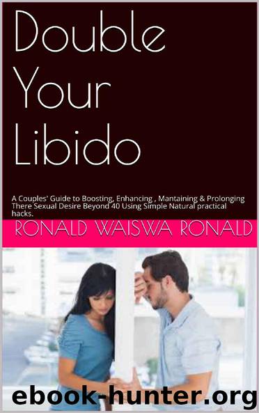 Double Your Libido : A Couples' Guide to Boosting, Enhancing , Mantaining & Prolonging There Sexual Desire Beyond 40 Using Simple Natural practical hacks. by Ronald Waiswa Ronald