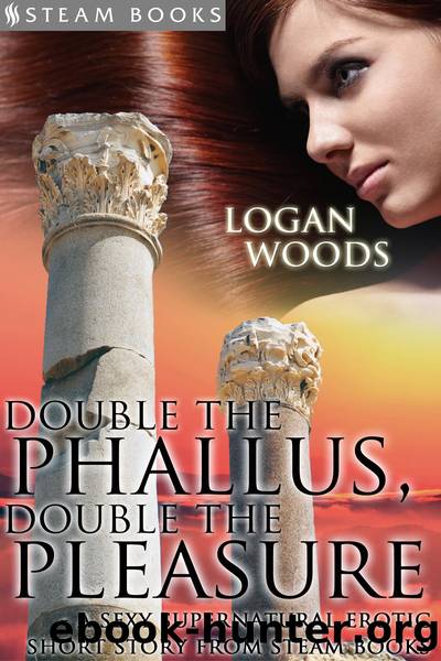 Double the Phallus, Double the Pleasure--A Sexy Supernatural Erotic Short Story from Steam Books by Logan Woods