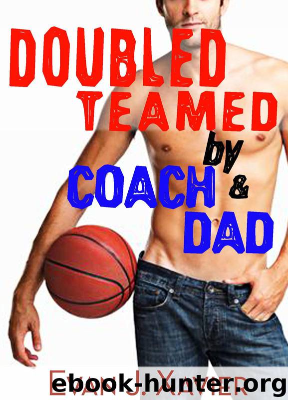 Doubled Teamed by Coach and Dad (Gay Erotic Stories #10) by Evan J. Xavier