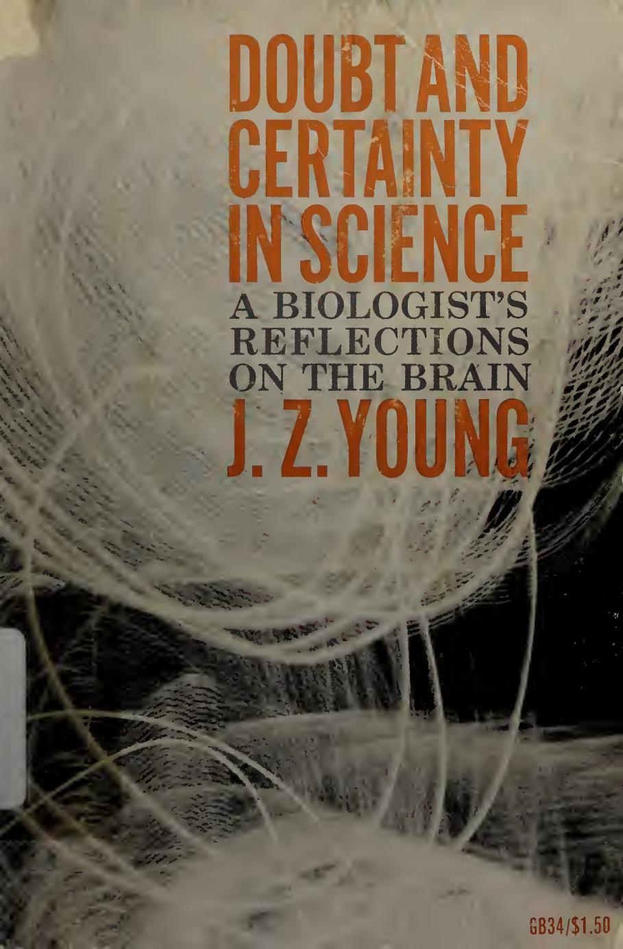 Doubt and certainty in science : a biologistâs reflections on the brain by J. Z. Young
