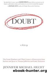 Doubt: A History : The Great Doubters and Their Legacy of Innovation, From Socrates and Jesus to Thomas Jefferson and Emily Dickinson by Jennifer Michael Hecht
