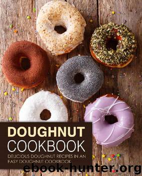 Doughnut Cookbook: Delicious Doughnut Recipes in an Easy Doughnut Cookbook (2nd Edition) by BookSumo Press