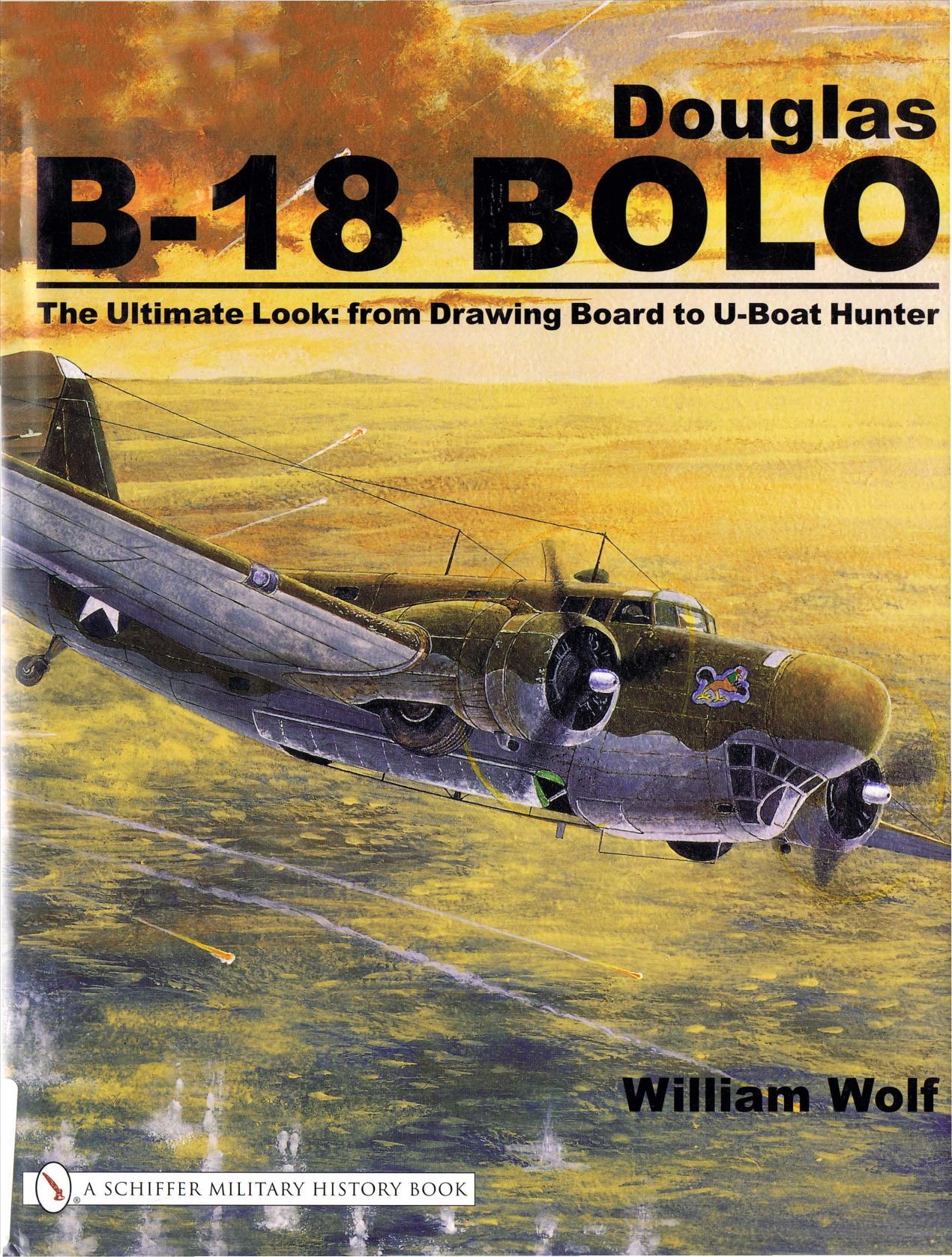 Douglas B-18 Bolo - The Ultimate Look: from Drawing Board to U-Boat Hunter (Schiffer Military History) by William Wolf