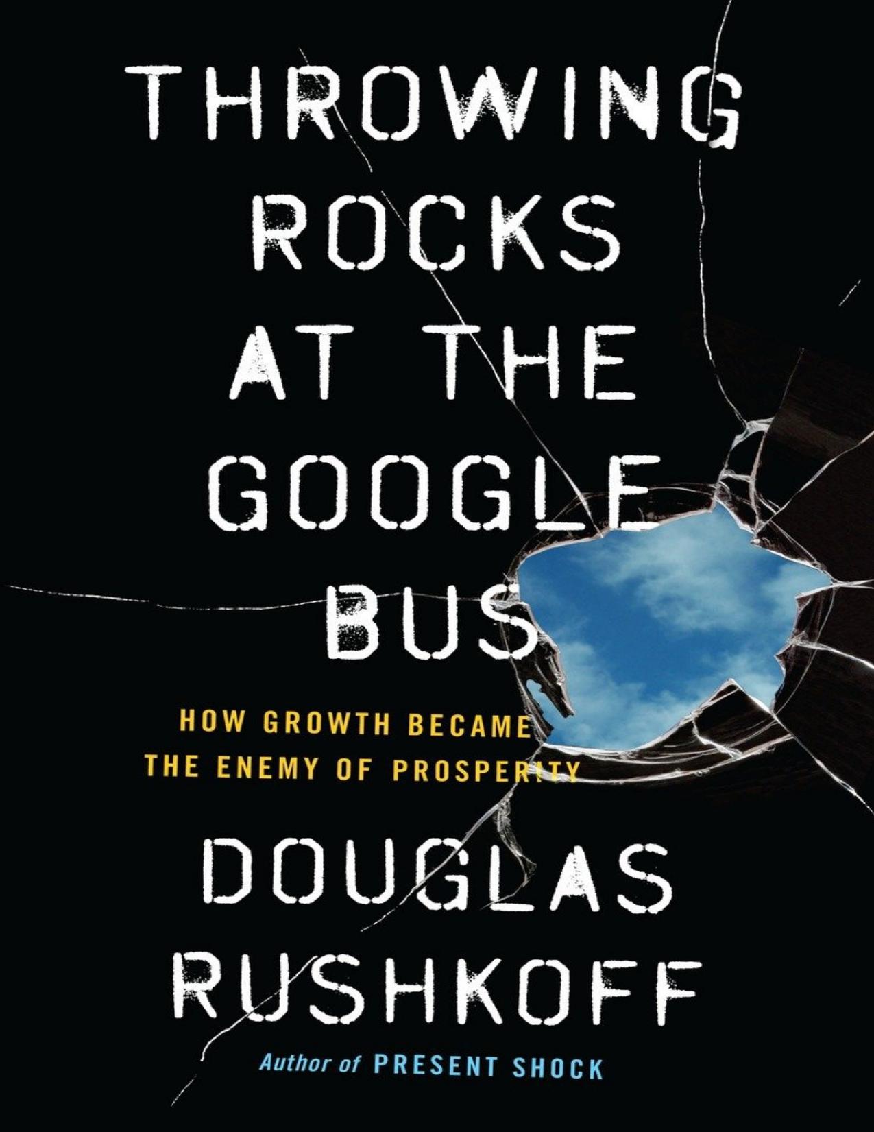 Douglas Rushkoff Throwing Rocks at the Google Bus How Growth Became the Enemy of Prosperity Penguin Publishing Group (2016) by Douglas Rushkoff