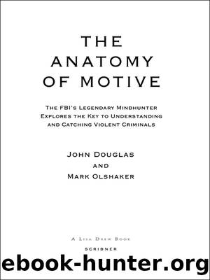 Douglas, John - The Anatomy Of Motive: The FBI's Legendary Mindhunter Explores The Key To Understanding And Catching Vi by Douglas John