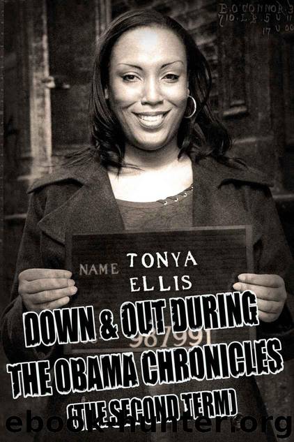 Down & Out During the Obama Chronicles (The Second Term). by Tonya Ellis