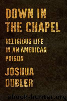 Down in the Chapel: Religious Life in an American Prison by Dubler Joshua