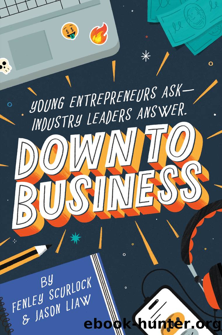 Down to Business: 51 Industry Leaders Share Practical Advice on How to Become a Young Entrepreneur by Fenley Scurlock & Jason Liaw