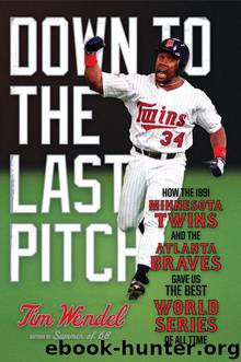 Down to the Last Pitch: How the 1991 Minnesota Twins and Atlanta Braves Gave Us the Best World Series of All Time by Wendel Tim
