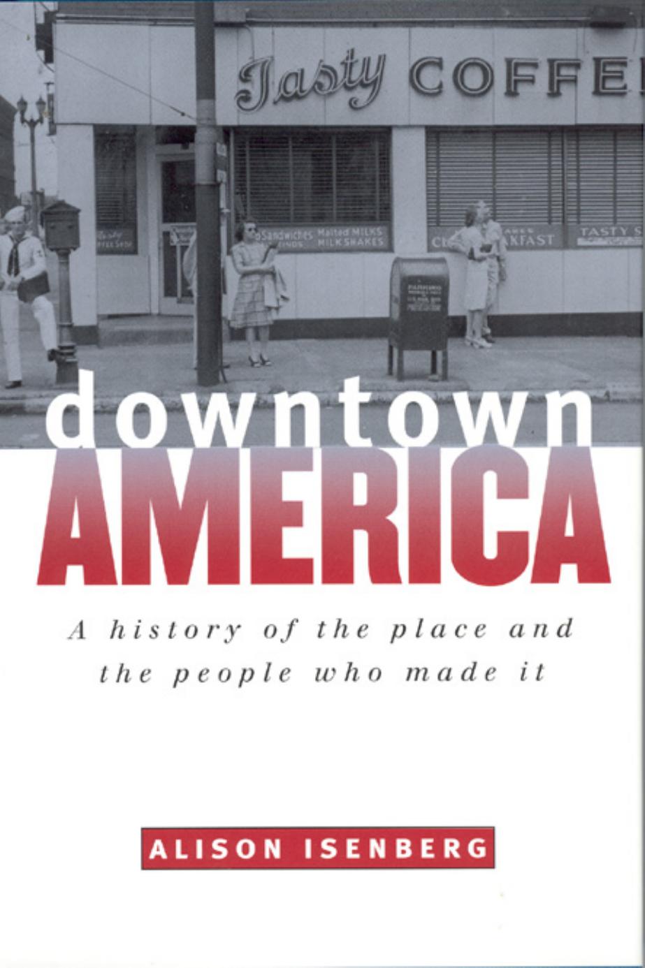 Downtown America: A History of the Place and the People Who Made It (Historical Studies of Urban America) by Alison Isenberg