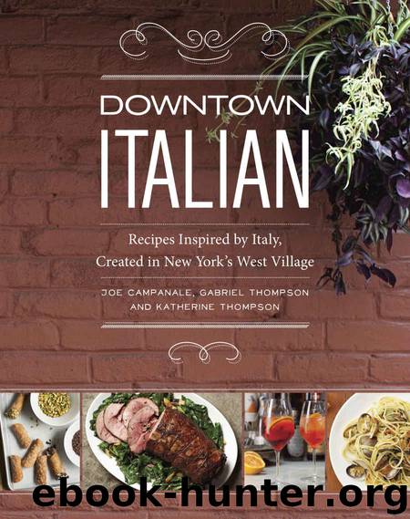 Downtown Italian: Recipes Inspired by Italy, Created in New York's West Village by Joe Campanale & Gabriel Thompson & Katherine Thompson