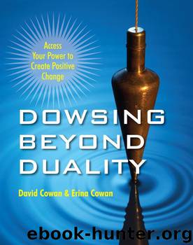 Dowsing Beyond Duality: Access Your Power to Create Positive Change by David Cowan & Erina Cowan