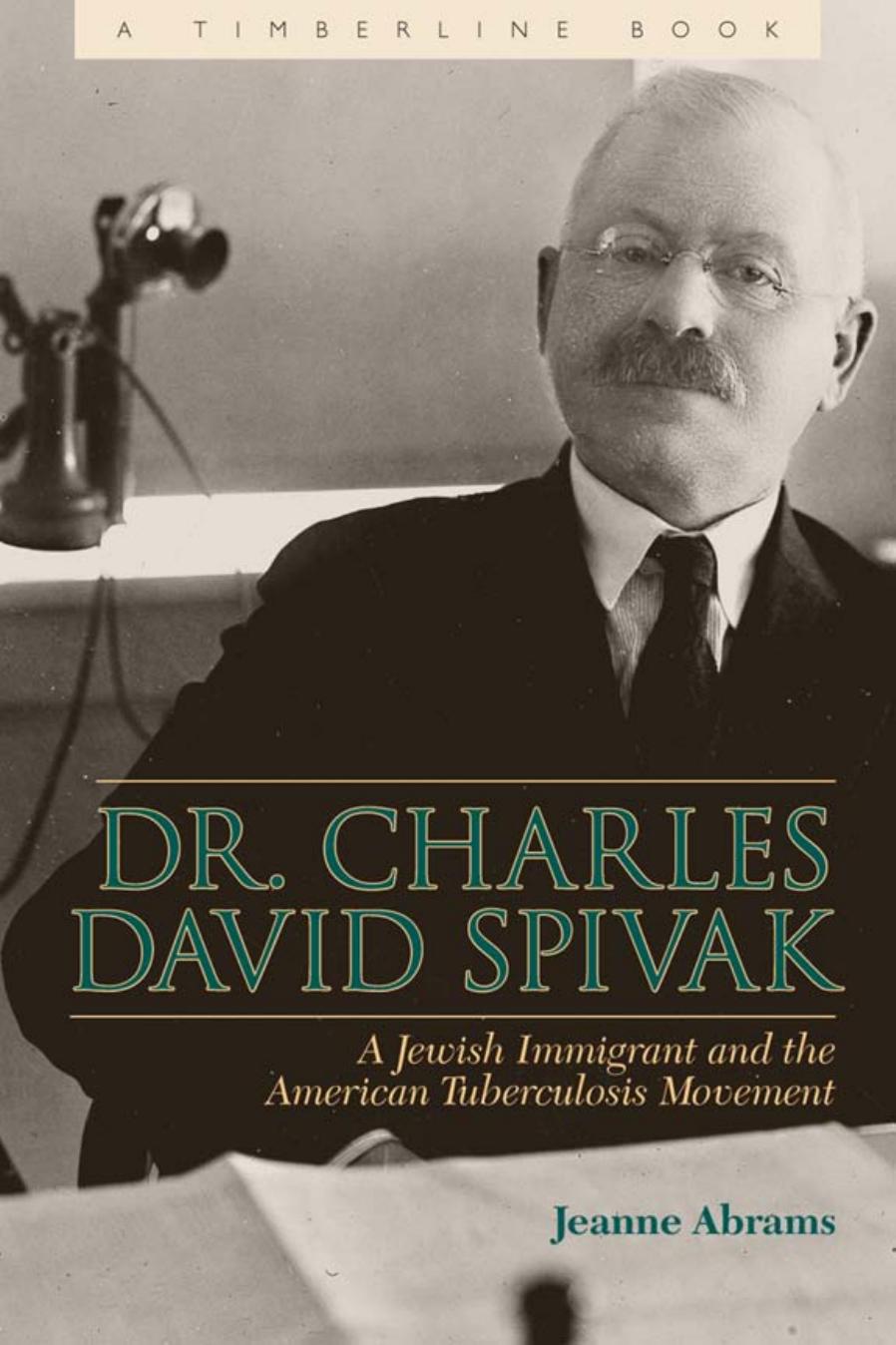 Dr. Chales David Spivak: A Jewish Immigrant and the American Tuberculosis Movement by By Jeanne Abrams