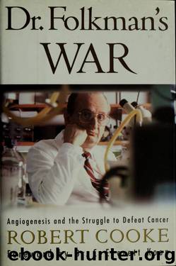 Dr. Folkman's war : angiogenesis and the struggle to defeat cancer by Cooke Robert 1935-