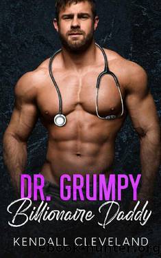 Dr. Grumpy Billionaire Daddy: An Enemies to Lovers Romance by Kendall Cleveland