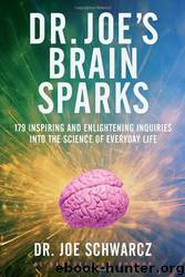 Dr. Joe's Brain Sparks: 179 Inspiring and Enlightening Inquiries Into the Science of Everyday Life by Joe Schwarcz