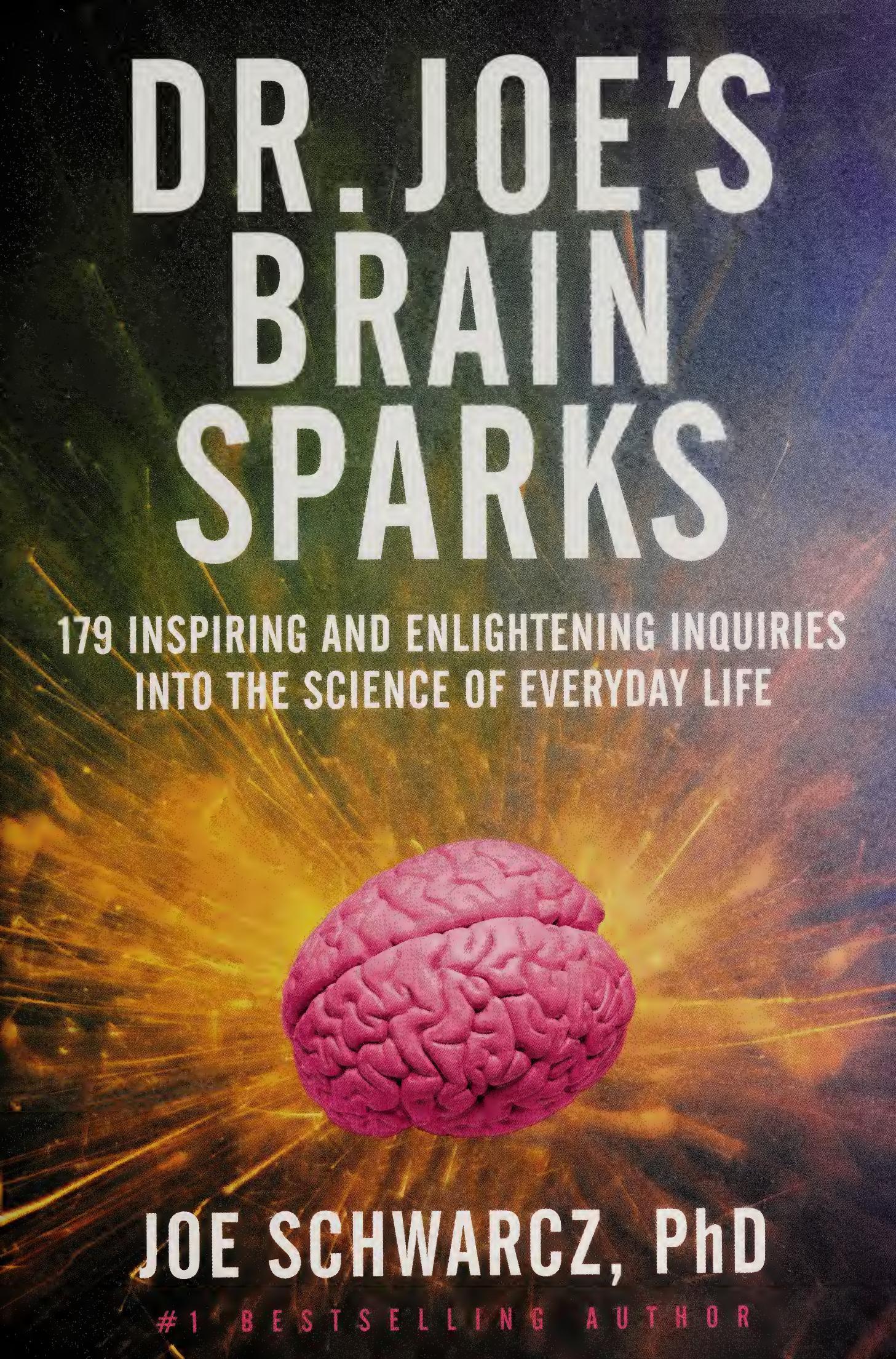 Dr. Joeâs Brain Sparks : 178 Inspiring and Enlightening Inquiries Into the Science of Everyday Life by Joseph A. Schwarcz