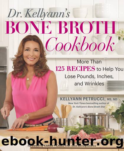 Dr. Kellyann's Bone Broth Cookbook by Kellyann Petrucci MS ND