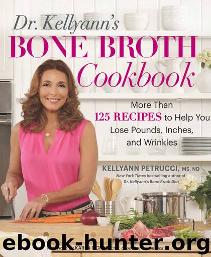 Dr. Kellyann's Bone Broth Cookbook: 125 Recipes to Help You Lose Pounds, Inches, and Wrinkles by Petrucci Kellyann