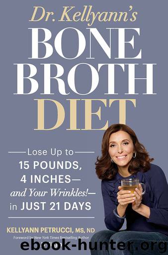 Dr. Kellyann's Bone Broth Diet: Lose Up to 15 Pounds, 4 Inches--and Your Wrinkles!--in Just 21 Days by Kellyann Petrucci
