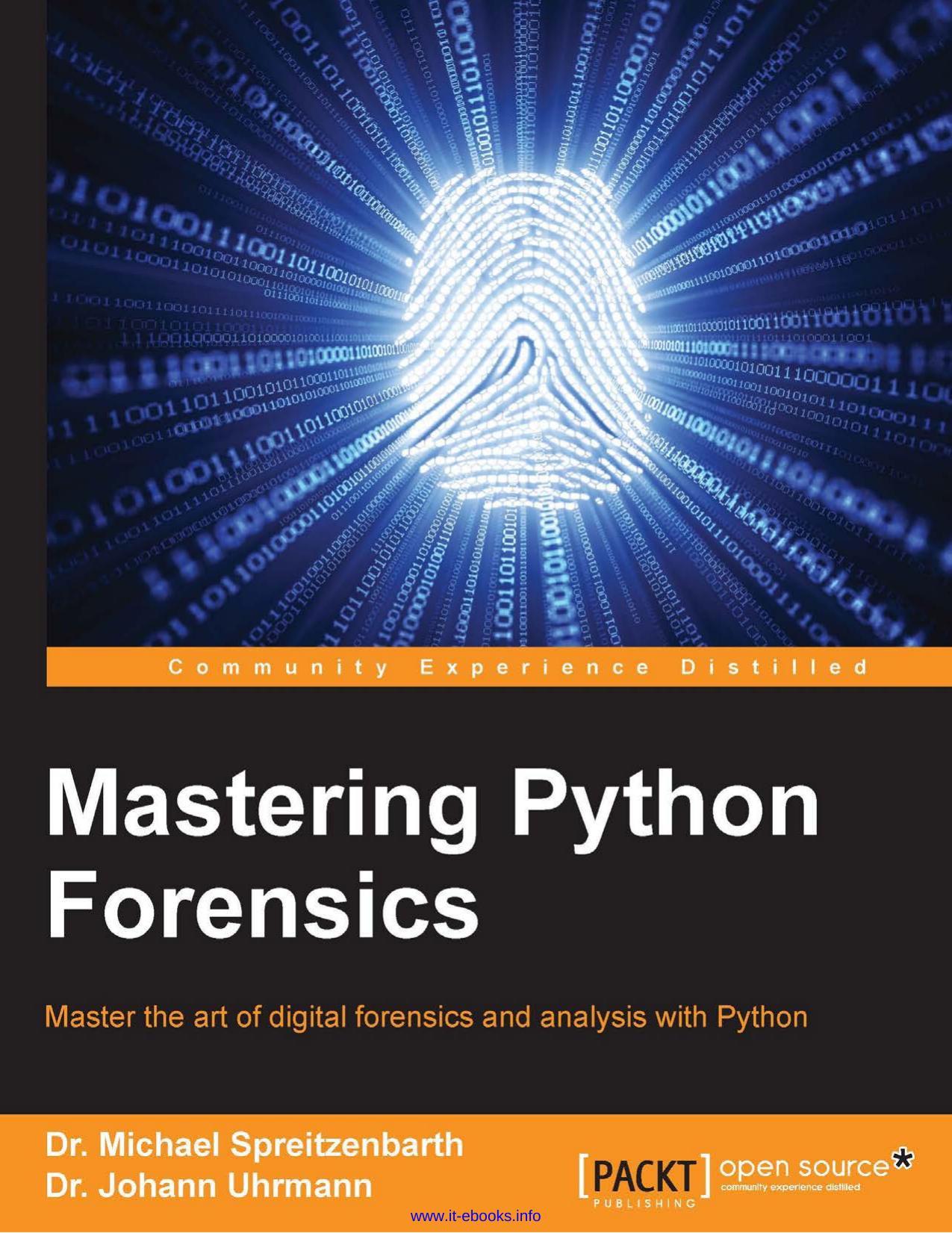 Dr. Michael Spreitzenbarth, Dr. Johann Uhrmann Mastering Python Forensics Master the art of digital forensics and analysis with Python by Unknown