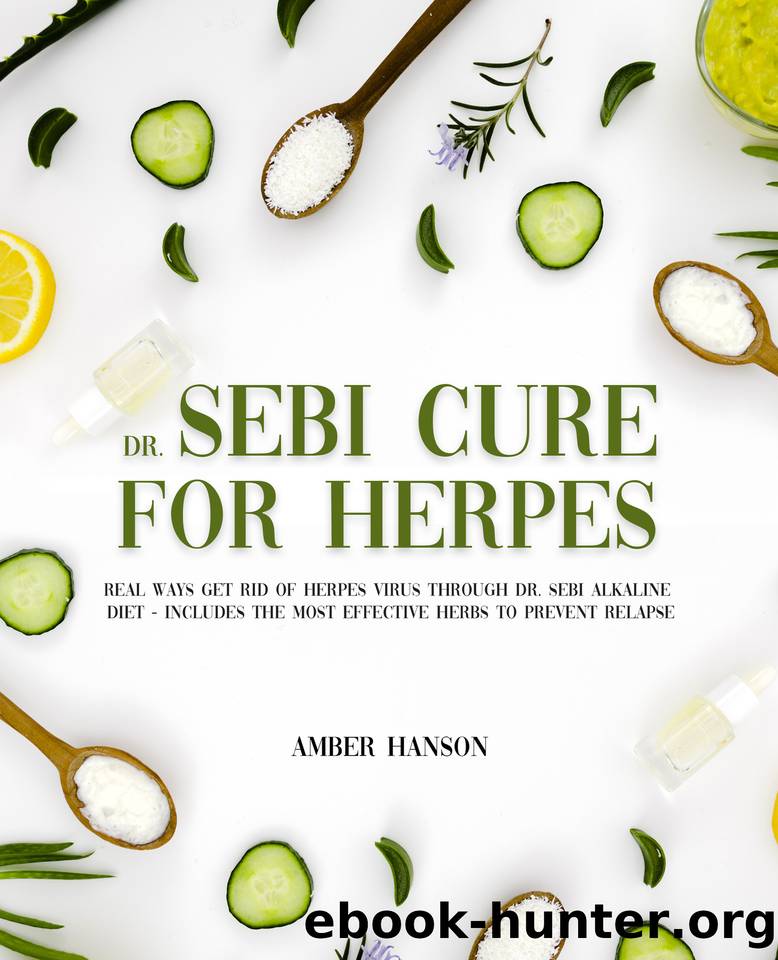 Dr. Sebi Cure for Herpes: Real Ways Get Rid of Herpes Virus Through Dr. Sebi Alkaline Diet - Includes The Most Effective Herbs to Prevent Relapse by Hanson Amber