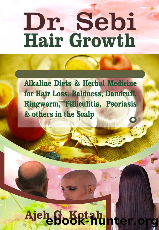 Dr. Sebi Hair Growth: Alkaline Diets & Herbal Medicine for Hair Loss, Baldness, Dandruff, Ringworm, Filliculitis, Psoriasis & others on the Scalp by Ajeh G. Kotah