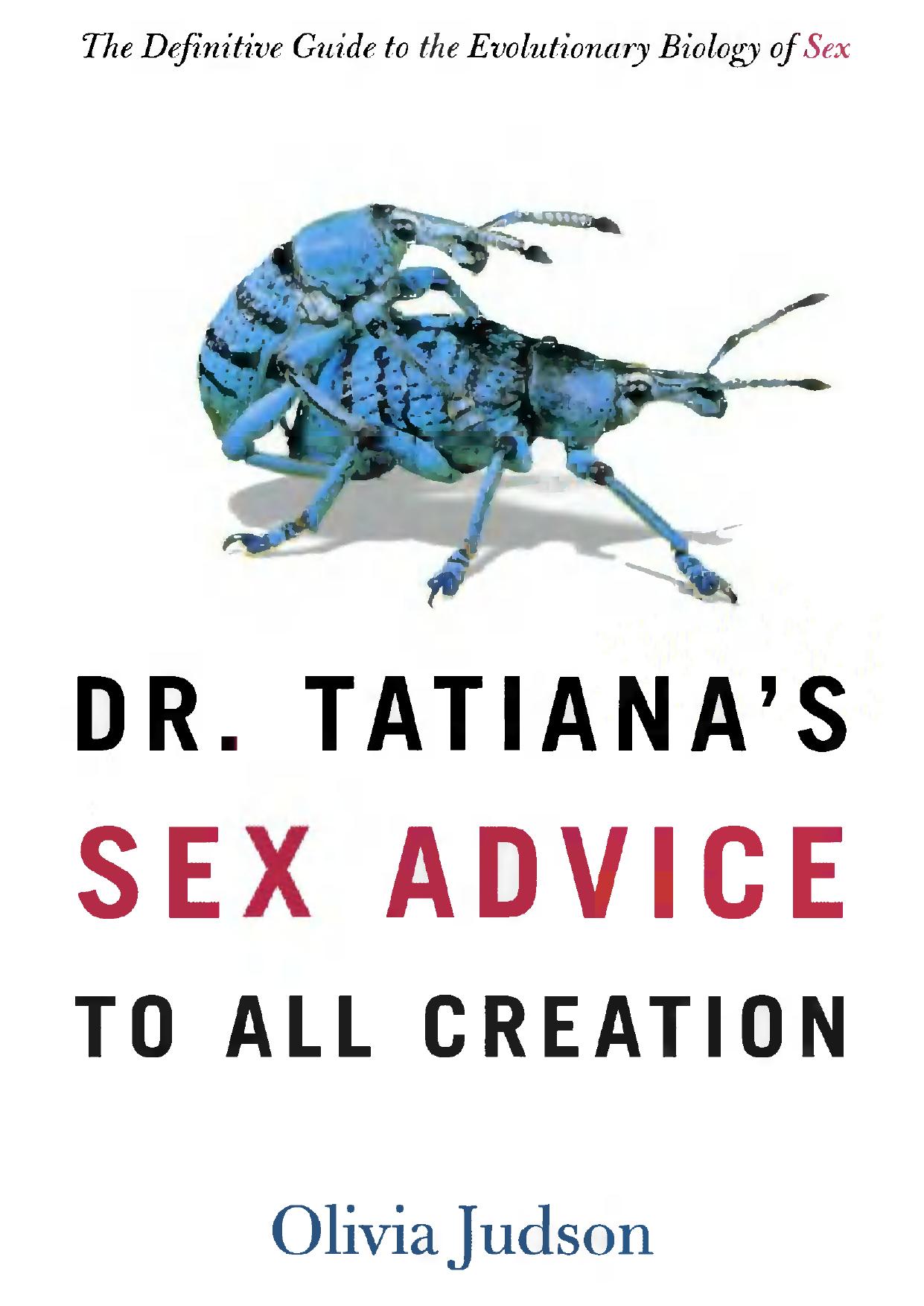 Dr. Tatiana's Sex Advice to All Creation: The Definitive Guide to the Evolutionary Biology of Sex by Olivia Judson