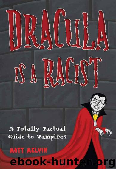 Dracula Is a Racist: A Totally Factual Guide to Vampires by Matt Melvin