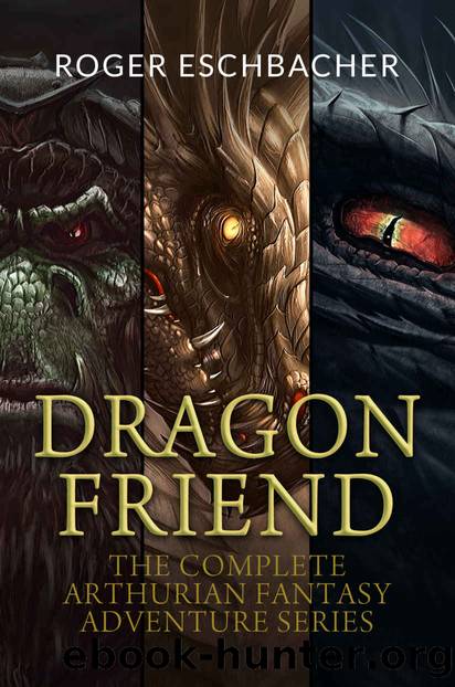 Dragon Friend (The Complete 3 Book Arthurian Fantasy Adventure Series) by Roger Eschbacher